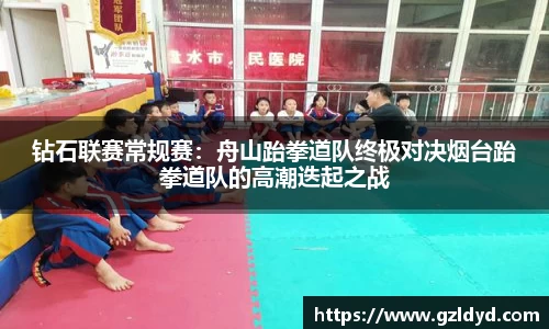 钻石联赛常规赛：舟山跆拳道队终极对决烟台跆拳道队的高潮迭起之战