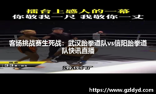 客场挑战赛生死战：武汉跆拳道队vs信阳跆拳道队快讯直播