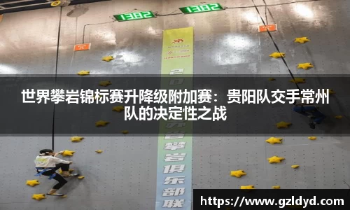 世界攀岩锦标赛升降级附加赛：贵阳队交手常州队的决定性之战