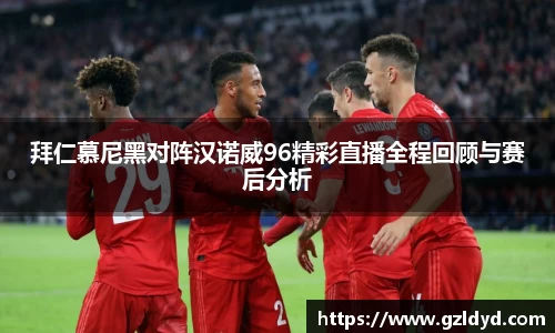 拜仁慕尼黑对阵汉诺威96精彩直播全程回顾与赛后分析